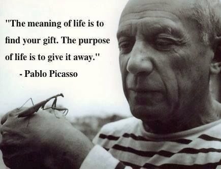 The meaning and purpose of life by Pablo Picasso: