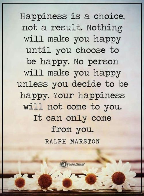 Happiness is a choice, not a result.