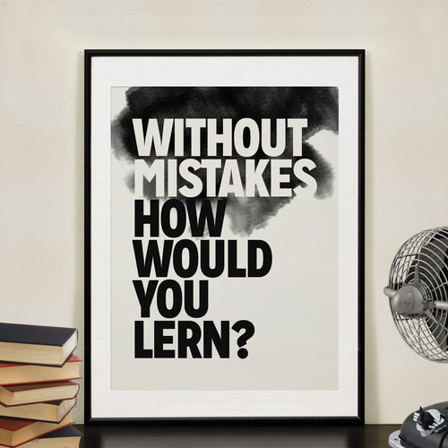 Get it? Without mistakes - how would you lern?
