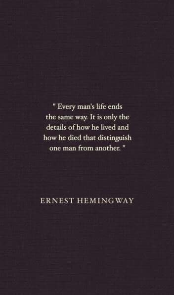 Every man's life ends the same way. It is only the details of how he lived and how he died that distinguish one man from another. Every man's life ends the same way. It is only the details of how he lived and how he died that distinguish one man from another.