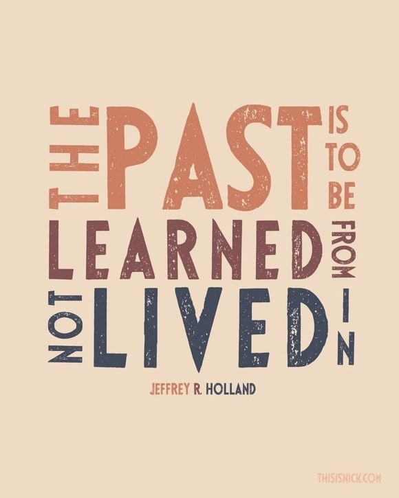 The past is to be learned from not lived in. The past is to be learned from not lived in.