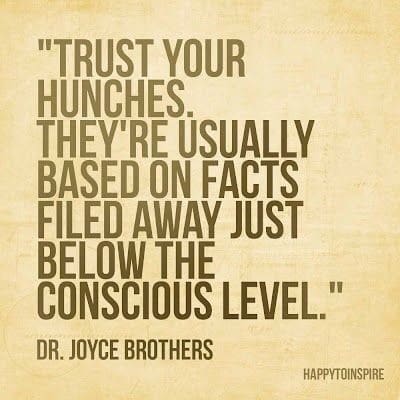 Trust your hunches. Trust your hunches.